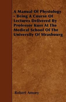 Paperback A Manual Of Physiology - Being A Course Of Lectures Delivered By Professor Kuss At The Medical School Of The University Of Strasbourg Book