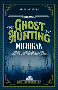 Paperback Ghost Hunting Michigan: Your Travel Guide to the State's Most Haunted Places Book