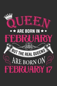 Queen Are Born In February But The Real Queens Are Born On February 17: Composition Notebook/Journal 6 x 9 With Notes and To Do List Pages, Perfect For Diary, Doodling, Happy Birthday Gift