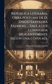 Hardcover Republica literaria. Obra postuma de D. Diego Saavedra Fajardo, ... Sale a luz corregida diligentemènte segÃ¹n Ã¹na cÃ²pia m.s. [Spanish] Book