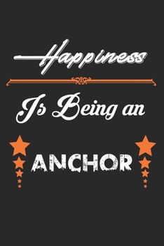 Happiness Is Being an Anchor: Anchor Lined Notebook / Anchor Journal Gift, 120 Pages, 6x9, Soft Cover, Matte Finish , Amazing Gift For Anchor