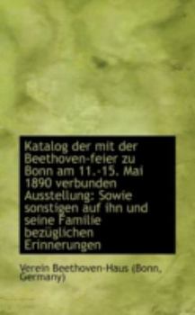 Paperback Katalog Der Mit Der Beethoven-Feier Zu Bonn Am 11.-15. Mai 1890 Verbunden Ausstellung: Sowie Sonstig Book