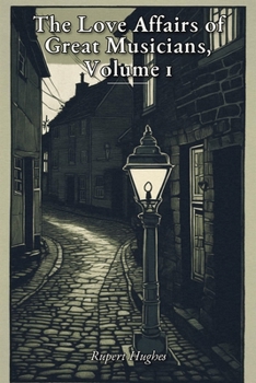 The Love Affairs of Great Musicians, Volume 1