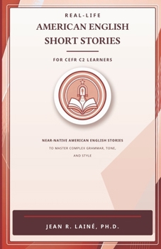 Real-Life American English Short Stories for CEFR C2 Learners: Near-native American English stories for mastery of complex grammar, tone, and style