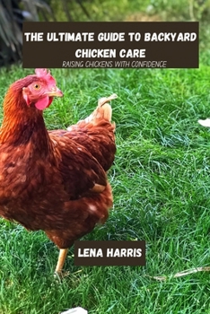 Paperback The ultimate guide to backyard chicken care: Raising Chickens With Confidence Book