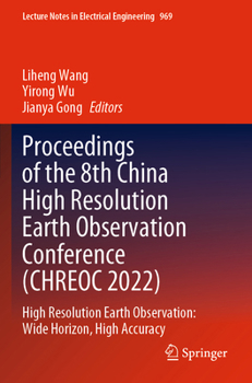 Proceedings of the 8th China High Resolution Earth Observation Conference (CHREOC 2022): High Resolution Earth Observation: Wide Horizon, High Accurac