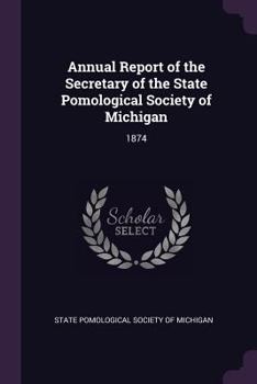 Paperback Annual Report of the Secretary of the State Pomological Society of Michigan: 1874 Book