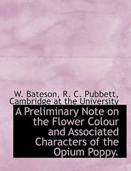 Paperback A Preliminary Note on the Flower Colour and Associated Characters of the Opium Poppy. Book