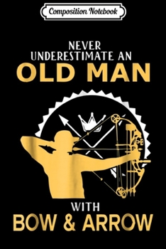 Paperback Composition Notebook: Never Underestimate An Old Man With Bow & Arrow Journal/Notebook Blank Lined Ruled 6x9 100 Pages Book