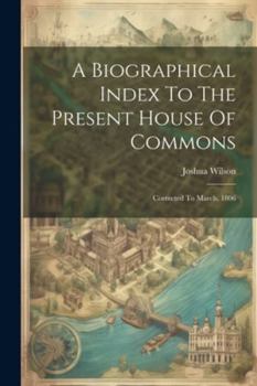 Paperback A Biographical Index To The Present House Of Commons: Corrected To March, 1806 Book