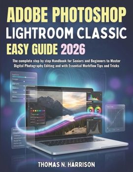 Paperback Adobe Photoshop Lightroom Classic Easy Guide 2026: The complete step by step Handbook for Seniors and Beginners to Master Digital Photography Editing and with Essential Workflow Tips and Tricks Book