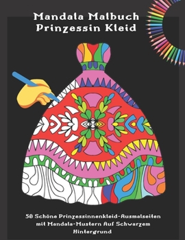 Paperback Mandala Malbuch Prinzessin Kleid - 50 Schöne Prinzessinnenkleid-Ausmalseiten Mit Mandala-Mustern Auf Schwarzem Hintergrund: Ausmalbuch Für Mädchen Und [German] Book