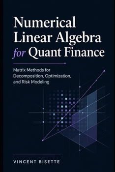 Paperback Numerical Linear Algebra for Quant Finance: Matrix Methods for Decomposition, Optimization, and Risk Modeling Book
