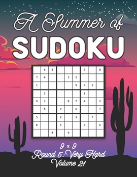 A Summer of Sudoku 9 x 9 Round 5: Very Hard Volume 21: Relaxation Sudoku Travellers Puzzle Book Vacation Games Japanese Logic Nine Numbers Mathematics ... Hard Level For All Ages Kids to Adults Gifts