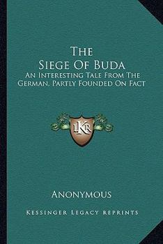 Paperback The Siege Of Buda: An Interesting Tale From The German, Partly Founded On Fact Book