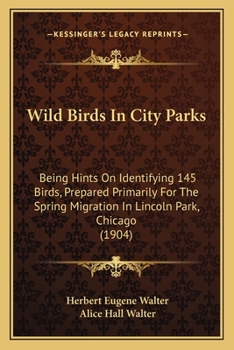 Paperback Wild Birds In City Parks: Being Hints On Identifying 145 Birds, Prepared Primarily For The Spring Migration In Lincoln Park, Chicago (1904) Book