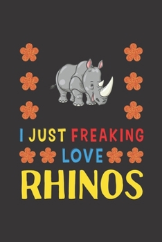 Paperback I Just Freaking Love Rhinos: Rhinos Lovers Funny Gifts Journal Lined Notebook 6x9 120 Pages Book