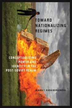 Hardcover Toward Nationalizing Regimes: Conceptualizing Power and Identity in the Post-Soviet Realm Book