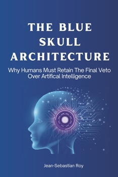 Paperback The Blue Skull Architecture: Why Humans Must Retain the Final Veto Over Artificial Intelligence Book