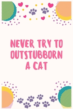 Paperback Never try to outstubborn a cat: Cat Lover Notebook Journal 6 x 9Inches 100 Lined Blank Pages Book