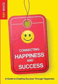 Paperback Connecting Happiness and Success: Guide to Creating Success Through Happiness Book