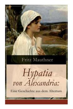 Paperback Hypatia von Alexandria: Eine Geschichte aus dem Altertum: Lebensgeschichte der berühmten Mathematikerin, Astronomin und Philosophin (Historisc Book