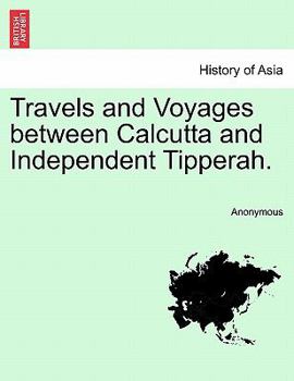 Paperback Travels and Voyages between Calcutta and Independent Tipperah. Book