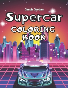 Supercar Coloring Book: Car Coloring Book For Kids Cool Super Cars For Boys Race Cars Luxury