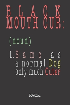 Black Mouth Cur (noun) 1. Same As A Normal Dog Only Much Cuter: Notebook