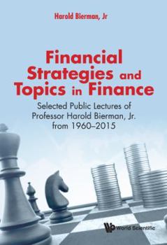 Hardcover Financial Strategies and Topics in Finance: Selected Public Lectures of Professor Harold Bierman, Jr from 1960-2015 Book