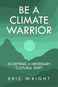 Hardcover Be a Climate Warrior: Accepting a Necessary Cultural Shift Book