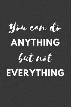 Paperback You can Do ANYTHING but not EVERYTHING: Affirmation Motivational Quote - Lined Journal Notebook Book