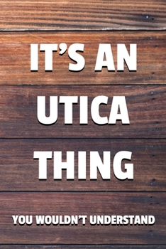 Paperback It's an Utica Thing You Wouldn't Understand: 6x9" Lined Notebook/Journal Funny Gift Idea Book