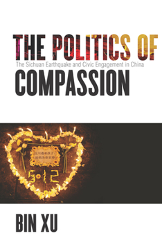 Paperback The Politics of Compassion: The Sichuan Earthquake and Civic Engagement in China Book