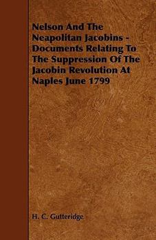 Paperback Nelson and the Neapolitan Jacobins - Documents Relating to the Suppression of the Jacobin Revolution at Naples June 1799 Book