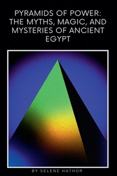 Pyramids of Power: The Myths, Magic, and Mysteries of Ancient Egypt (Mythology of the Word)