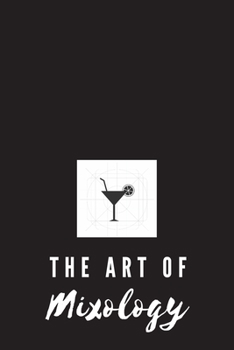 The Art of Mixology: Cocktail Recipe Notebook to Record of Your Personal Delicious Mixed Drinks