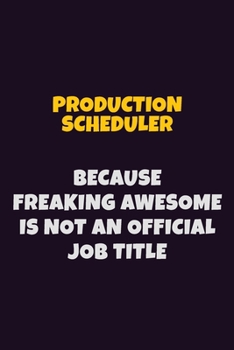 Paperback Production Scheduler, Because Freaking Awesome Is Not An Official Job Title: 6X9 Career Pride Notebook Unlined 120 pages Writing Journal Book