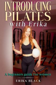 Paperback Introducing Pilates with Erika: A Beginners Guide For Women (Premium Edition) Book