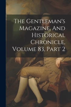 Paperback The Gentleman's Magazine, And Historical Chronicle, Volume 83, Part 2 Book