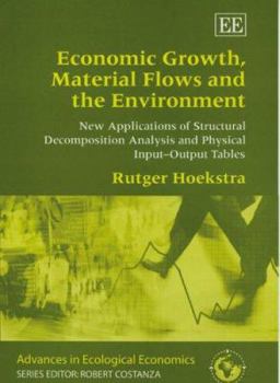 Hardcover Economic Growth, Material Flows and the Environment: New Applications of Structural Decomposition Analysis and Physical Input–Output Tables (Advances in Ecological Economics series) Book