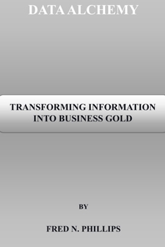 Paperback Data Alchemy: Transforming Information Into Business Gold Book