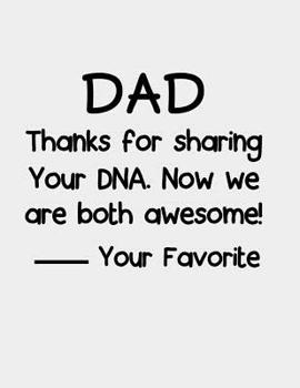 Paperback Dad Thanks for Sharing Your DNA. Now we are both Awesome!: Fathers Day Gifts dad notebook saying Thanks For Sharing Your DNA - Best Funny Dad Gift dad Book