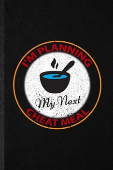I'm Planning My Next Cheat Meal: Funny Weight Loss Diet Lined Notebook/ Blank Journal For Nutritionist Physical Fitness, Inspirational Saying Unique Special Birthday Gift Idea Personal 6x9 110 Pages