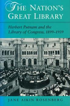 The Nation's Great Library: Herbert Putnam and the Library of Congress, 1899-1939