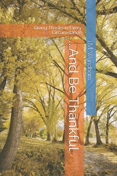 Paperback ...And Be Thankful: Giving Thanks in Every Circumstance Book