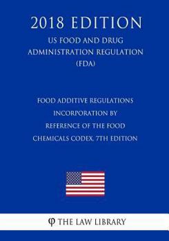 Food Additive Regulations - Incorporation by Reference of the Food Chemicals Codex, 7th Edition (US Food and Drug Administration Regulation) (FDA)