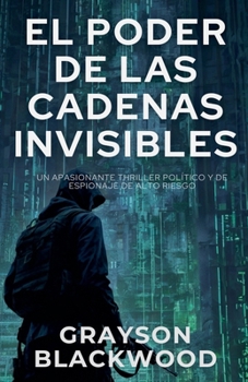 Paperback El Poder de las Cadenas Invisibles: un Apasionante Thriller Político y de Espionaje de Alto Riesgo [Spanish] Book