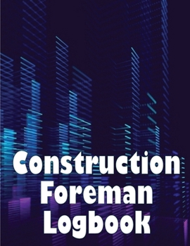 Paperback Construction Foreman Logbook: Engineer Gift Tracker Daily Log to Record Workforce, Tasks, Schedules, Construction Daily Report and Many Other Useful Book