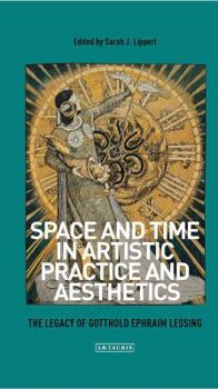 Hardcover Space and Time in Artistic Practice and Aesthetics: The Legacy of Gotthold Ephraim Lessing Book